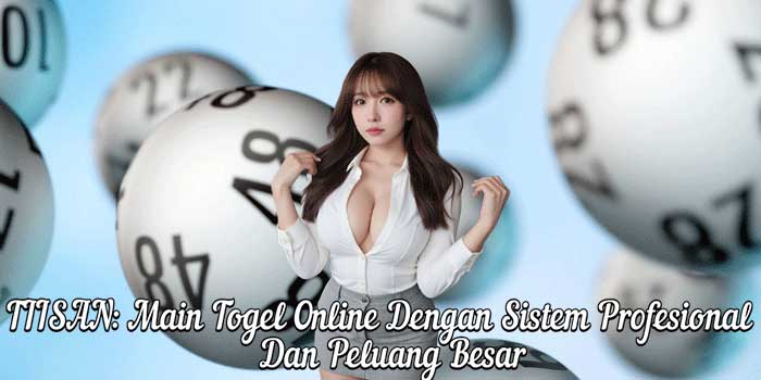 TIISAN: Main Togel Online Dengan Sistem Profesional Dan Peluang Besar