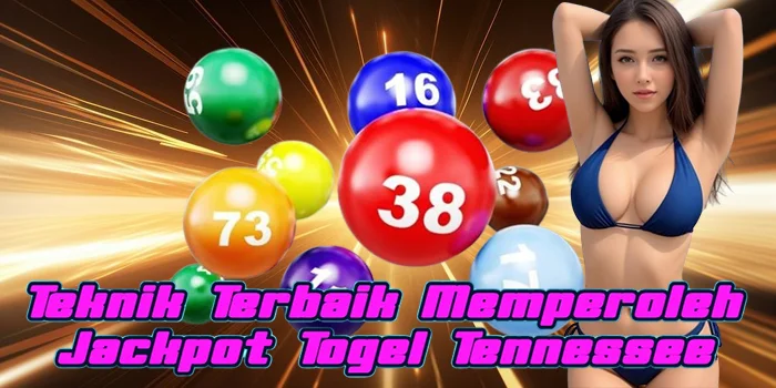Teknik Terbaik Memperoleh Jackpot Togel Tennessee