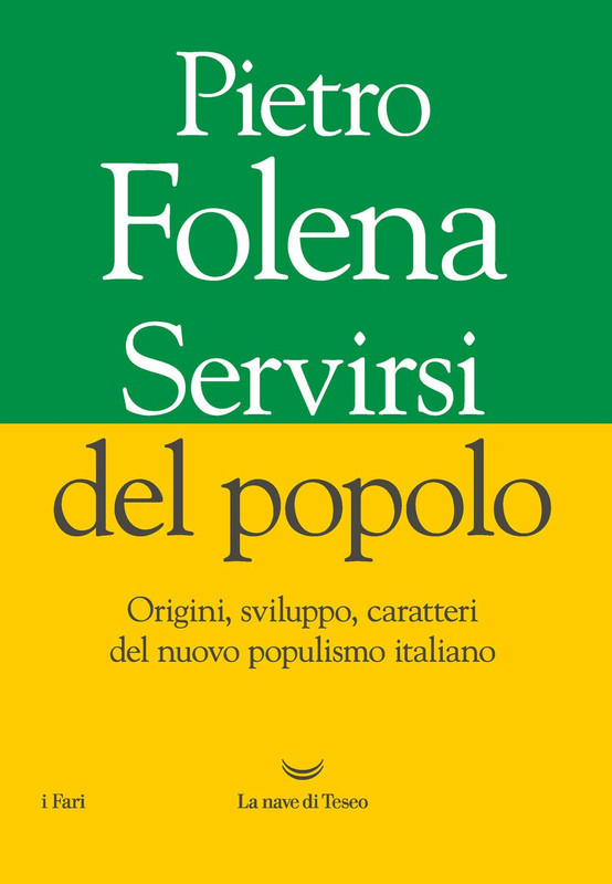 Pietro Folena - Servirsi del popolo. Origini, sviluppo, caratteri del nuovo populismo italiano (2020)