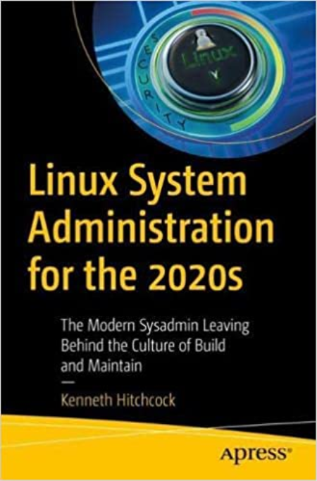 Linux System Administration for the 2020s: The Modern Sysadmin Leaving Behind the Culture of Build and Maintain