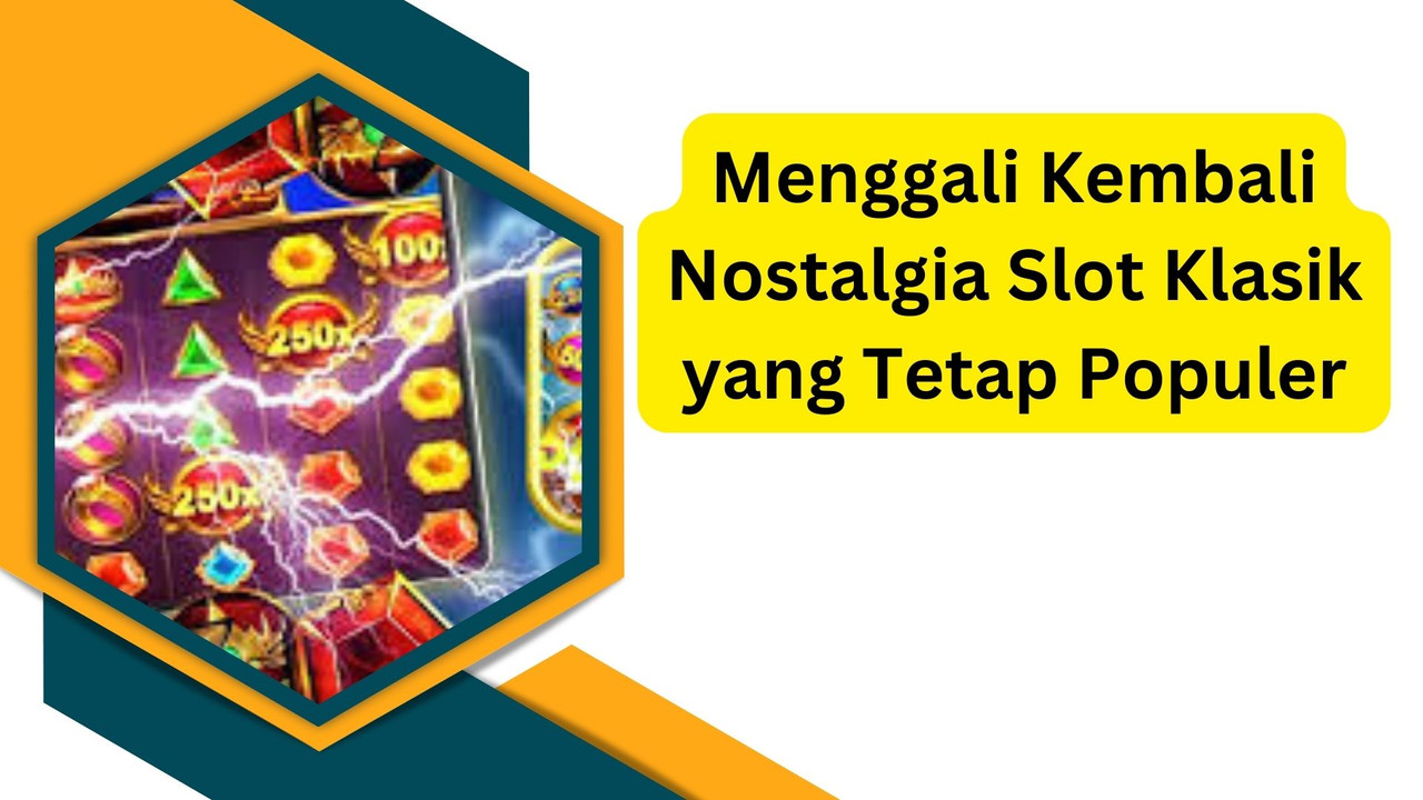 Menggali Kembali Nostalgia Slot Klasik yang Tetap Populer