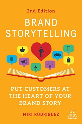 Brand Storytelling: Put Customers at the Heart of Your Brand Story, 2nd Edition