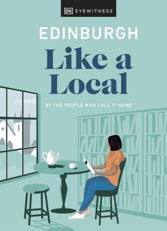 Edinburgh Like a Local: By the People Who Call It Home (DC Travel Guide) (True PDF)
