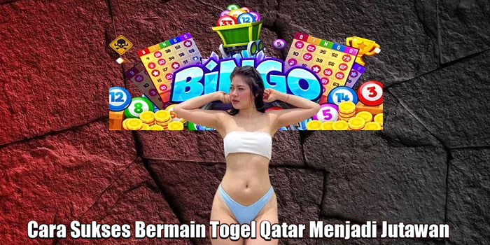 Cara Sukses Bermain Togel Qatar Menjadi Jutawan