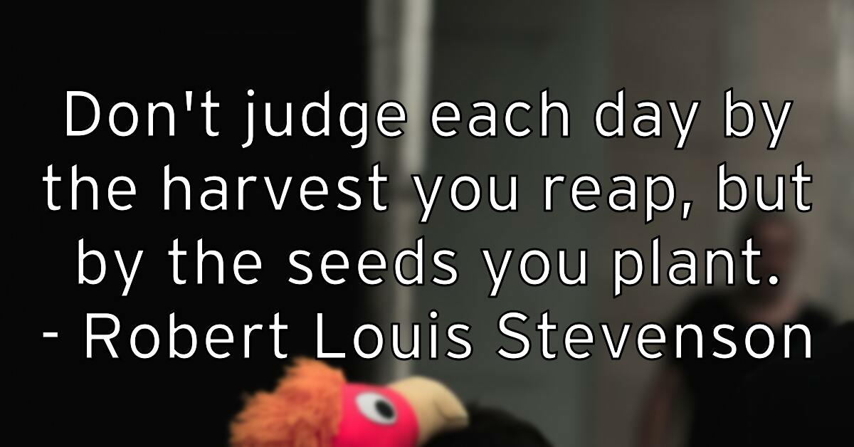 don-t-judge-each-day-by-the-harvest-you-reap-but-by-the-seeds-yo