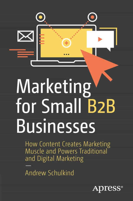 Marketing for Small B2B Businesses: How Content Creates Marketing Muscle and Powers Traditional and Digital Marketing