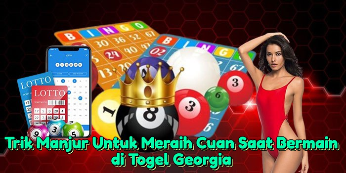 trik-manjur-untuk-meraih-cuan-saat-bermain-di-togel-georgia