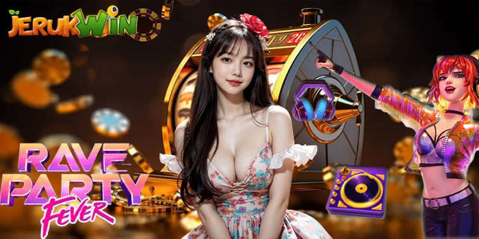 Cara Efektif Mendapatkan Jackpot Slot Rave Party Fever di JERUKWIN