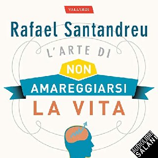 Rafael Santandreu - L'arte di non amareggiarsi la vita (2019) .mp3 - 160 kbps