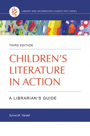 Children's Literature in Action (Library and Information Science Text), 3rd Edition Children's Literature in Action (Library and Information Science Text), 3rd Edition