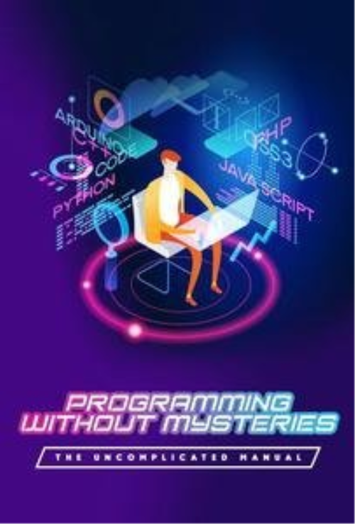 Programming Without Mysteries: The Uncomplicated Manual
