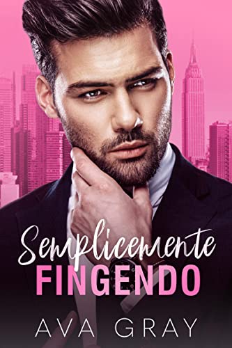Ava Gray - Semplicemente Fingendo (I Miliardari Maschi Alfa 2) (2022)