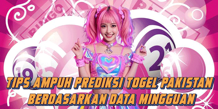 Tips Ampuh Prediksi Togel Pakistan Berdasarkan Data Mingguan