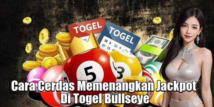 Cara Cerdas Memenangkan Jackpot Di Togel Bullseye