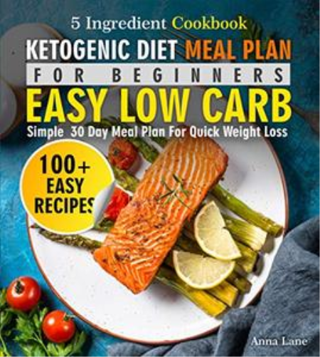 Ketogenic Diet Meal Plan for Beginners: An Easy, Low Carb, 5-Ingredient Cookbook