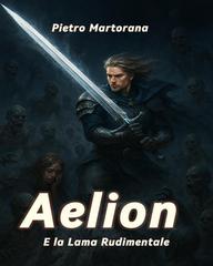Pietro Martorana – Aelion Vol. 2. Aelion e La lama rudimentale (2025)