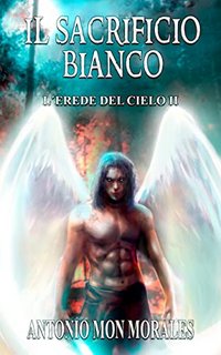 Antonio Mon Morales - L'erede del Cielo 2. Il Sacrificio Bianco (2022)