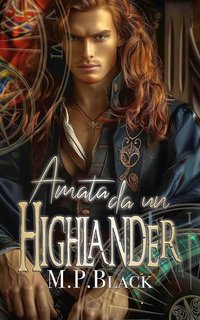 M. P. Black - Scottish Love time travel Vol. 2. Amata da un Highlander (2024)