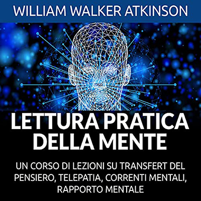William Walker Atkinson - Lettura pratica della Mente (2021) (mp3 - 128 kbps)