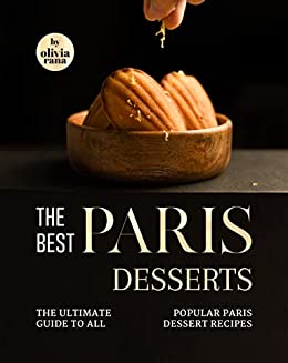 The Best Paris Desserts: The Ultimate Guide to All Popular Paris Dessert Recipes The Best Paris Desserts: The Ultimate Guide to All Popular Paris Dessert Recipes