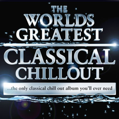 VA   The Worlds Greatest Classical Chillout   The Only Classical Chillout Album You'll Ever Need (2009)