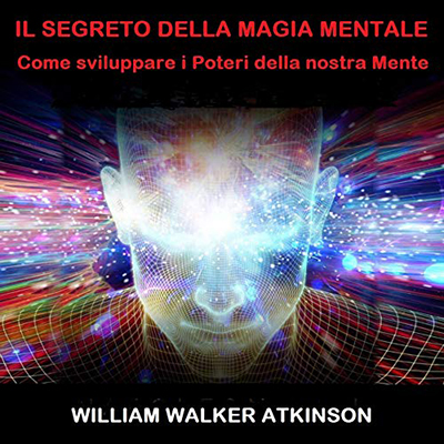 William Walker Atkinson - Il Segreto della Magia Mentale (2020) (mp3 - 128 kbps)