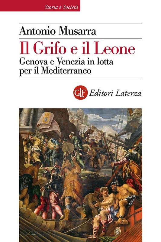 Antonio Musarra - Il grifo e il leone. Genova e Venezia in lotta per il Mediterraneo (2020)