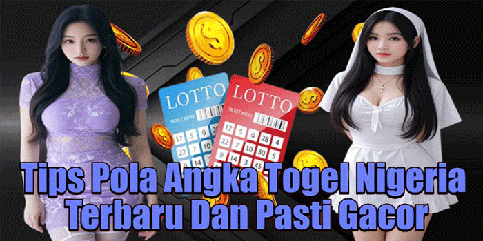 Tips Pola Angka Togel Nigeria Terbaru Dan Pasti Gacor