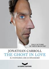 Jonathan Carroll – The Ghost in Love. Il fantasma che si innamorò (2015)