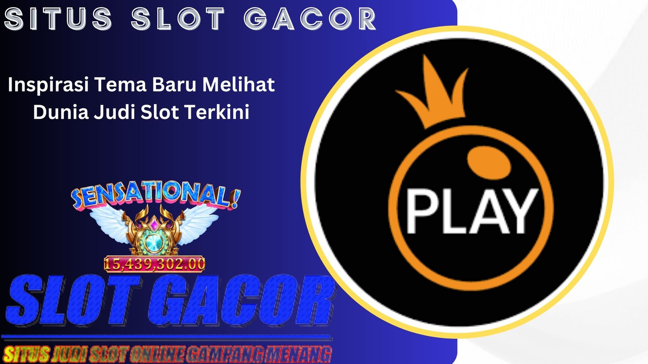 Inspirasi Tema Baru Melihat Dunia Judi Slot Terkini