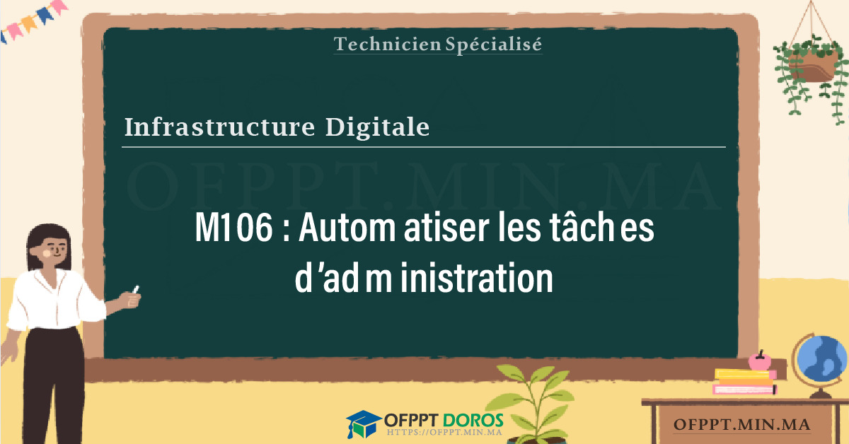 Sommaire détaillé du cours Automatiser les tâches d’administration M106 OFPPT - Structure du module