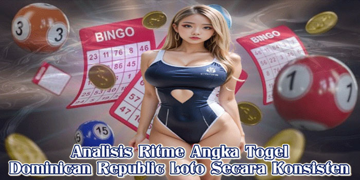 Analisis Ritme Angka Togel Dominican Republic Loto Secara Konsisten