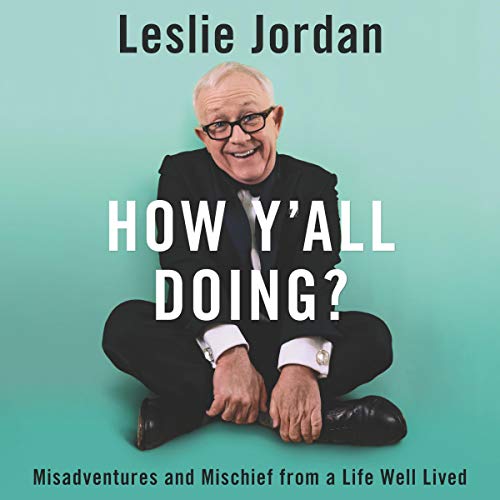 Leslie Jordan How Y'all Doing? Misadventures and Mischief from a Life Well Lived