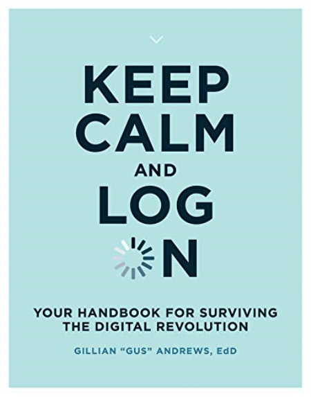 Keep Calm and Log On: Your Handbook for Surviving the Digital Revolution (The MIT Press)