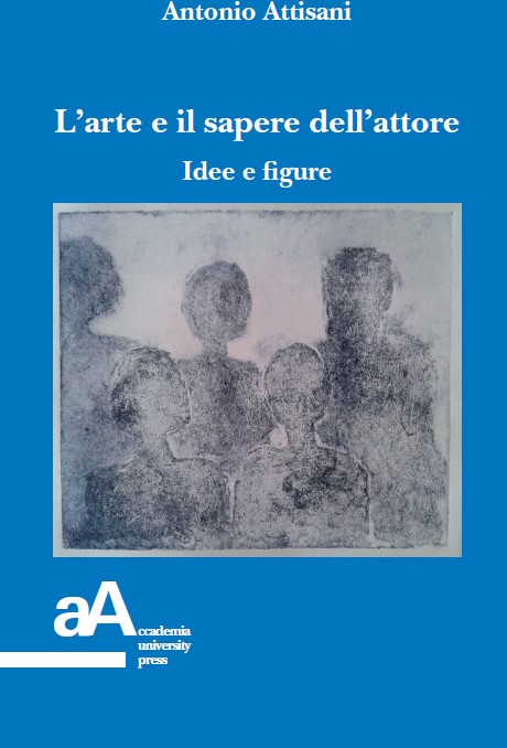 Antonio Attisani - L'arte e il sapere dell'attore. Idee e figure (2016)