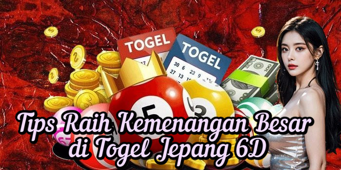 Tips Raih Kemenangan Besar di Togel Jepang 6D