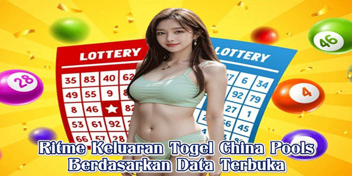 Ritme Keluaran Togel China Pools Berdasarkan Data Terbuka