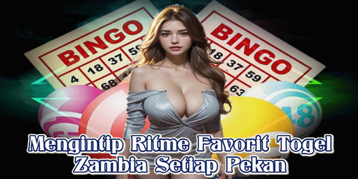 Mengintip Ritme Favorit Togel Zambia Setiap Pekan