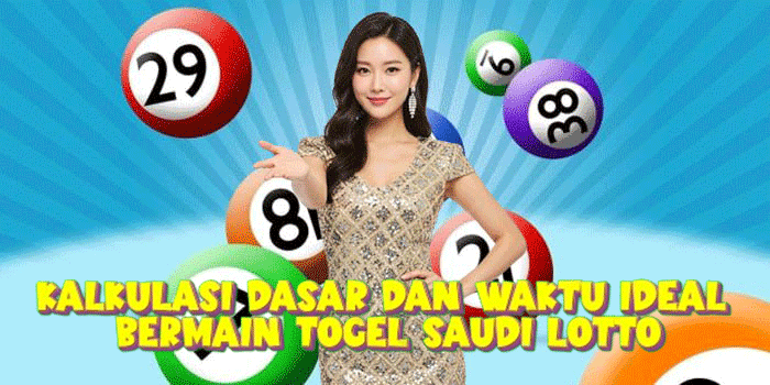 Kalkulasi Dasar Dan Waktu Ideal Bermain Togel Saudi Lotto