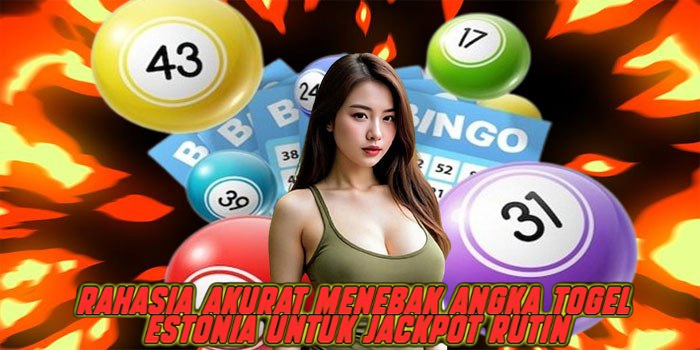 Rahasia Akurat Menebak Angka Togel Estonia untuk Jackpot Rutin