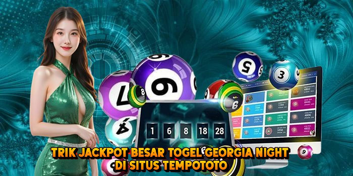 Trik Jackpot Besar Togel GEORGIA NIGHT di Situs Tempototo