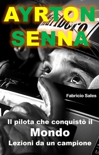Fabricio Silva - Ayrton Senna. Il pilota che conquistò il Mondo. Lezioni da un campione (2023)