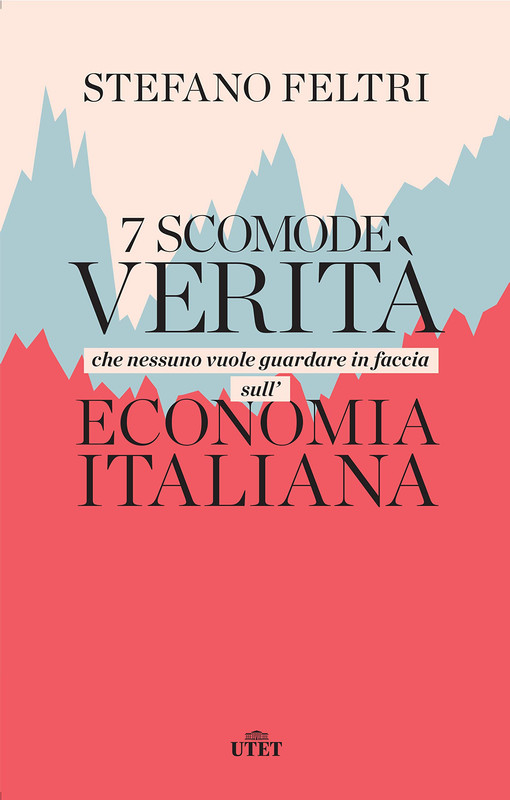 Stefano Feltri - 7 scomode verità che nessuno vuole guardare in faccia sull'economia italiana (2019)