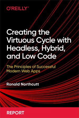 Creating the Virtuous Cycle with Headless, Hybrid, and Low Code