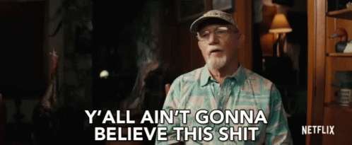 yall-aint-gonna-believe-this-shit-cant-believe-it.gif