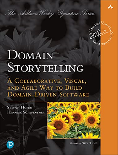 Domain Storytelling: A Collaborative, Visual, and Agile Way to Build Domain-Driven Software (True EPUB)