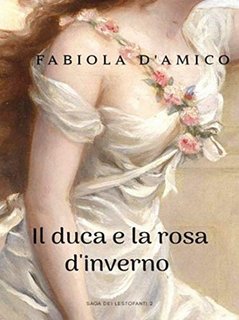 Fabiola D'Amico - La saga dei lestofanti Vol. 2. Il duca e la rosa d'inverno (2020)