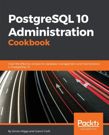PostgreSQL 10 Administration Cookbook  Over 165 effective recipes for database management and maintenance in PostgreSQL 10