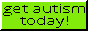 a green button with black text that reads 'get autism today!'