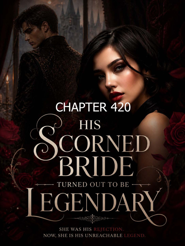 His Scorned Bride Turned Out To Be Legendary Chapter 420 Free read online
